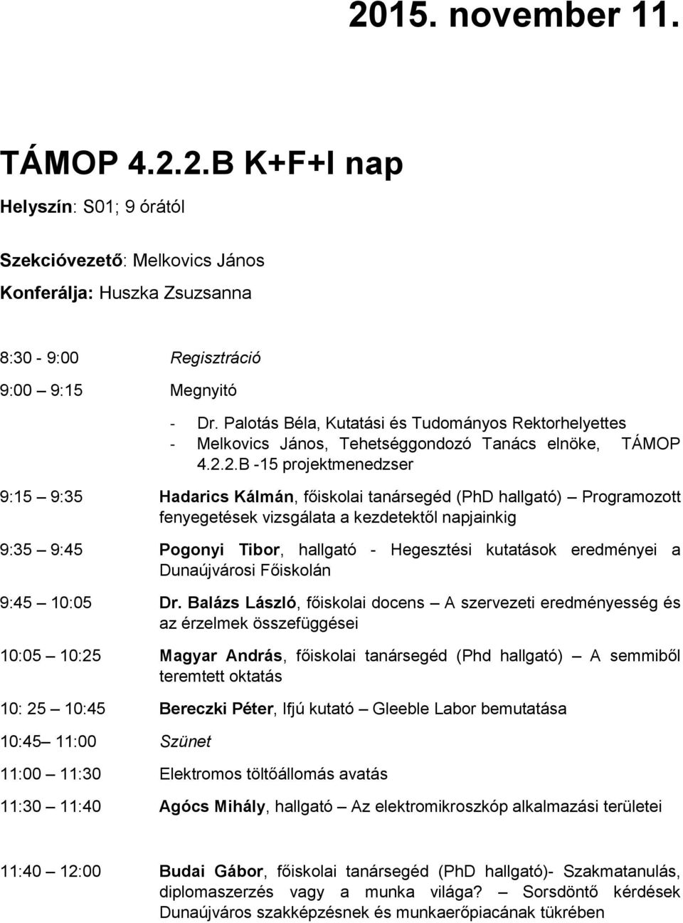 2.B -15 projektmenedzser 9:15 9:35 Hadarics Kálmán, főiskolai tanársegéd (PhD hallgató) Programozott fenyegetések vizsgálata a kezdetektől napjainkig 9:35 9:45 Pogonyi Tibor, hallgató - Hegesztési