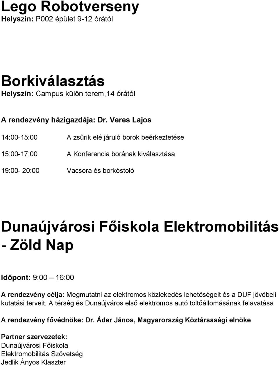 Elektromobilitás - Zöld Nap Időpont: 9:00 16:00 A rendezvény célja: Megmutatni az elektromos közlekedés lehetőségeit és a DUF jövőbeli kutatási terveit.