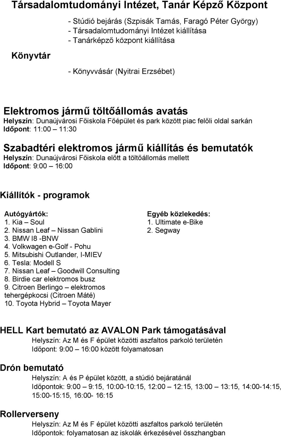 bemutatók Helyszín: Dunaújvárosi Főiskola előtt a töltőállomás mellett Időpont: 9:00 16:00 Kiállítók - programok Autógyártók: 1. Kia Soul 2. Nissan Leaf Nissan Gablini 3. BMW I8 -BNW 4.