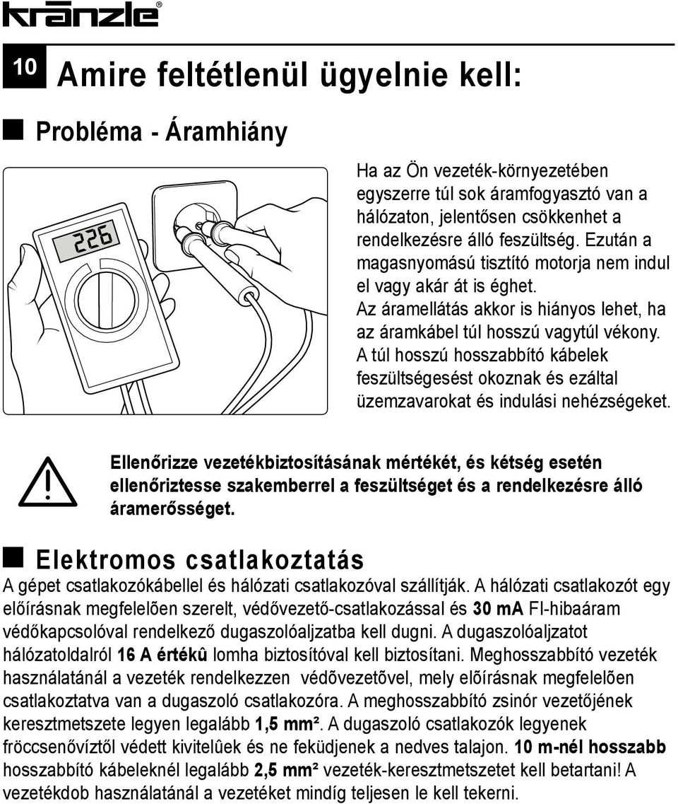 A túl hosszú hosszabbító kábelek feszültségesést okoznak és ezáltal üzemzavarokat és indulási nehézségeket.