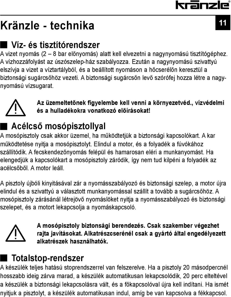 A biztonsági sugárcsőn levő szórófej hozza létre a nagynyomású vízsugarat. Az üzemeltetõnek figyelembe kell venni a környezetvéd., vízvédelmi és a hulladékokra vonatkozó elõírásokat!