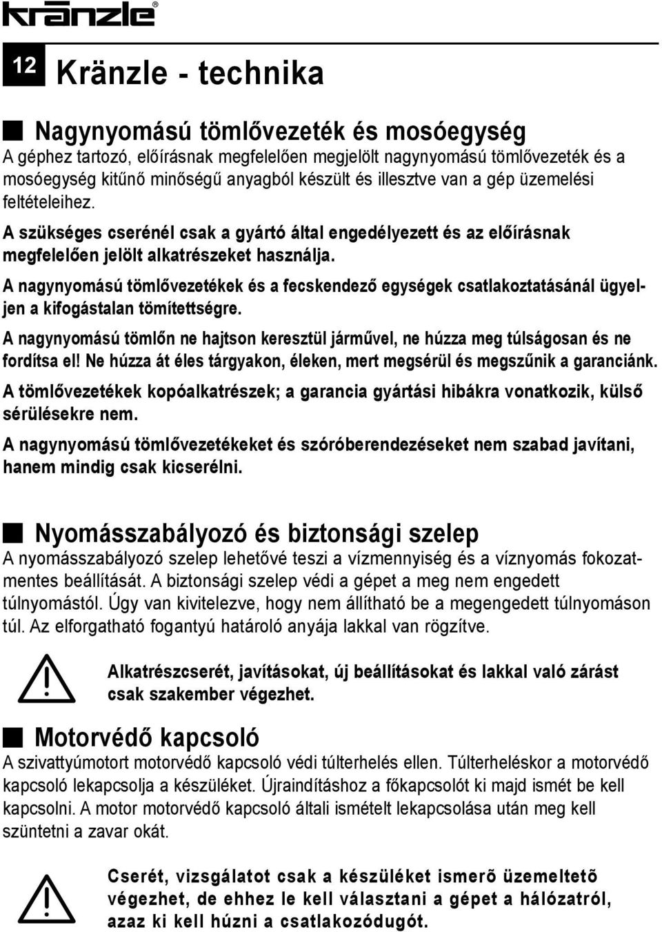 A nagynyomású tömlővezetékek és a fecskendező egységek csatlakoztatásánál ügyeljen a kifogástalan tömítettségre.