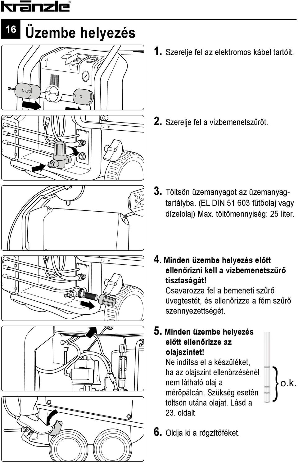 Csavarozza fel a bemeneti szűrő üvegtestét, és ellenőrizze a fém szűrő szennyezettségét. 5. Minden üzembe helyezés előtt ellenőrizze az olajszintet!