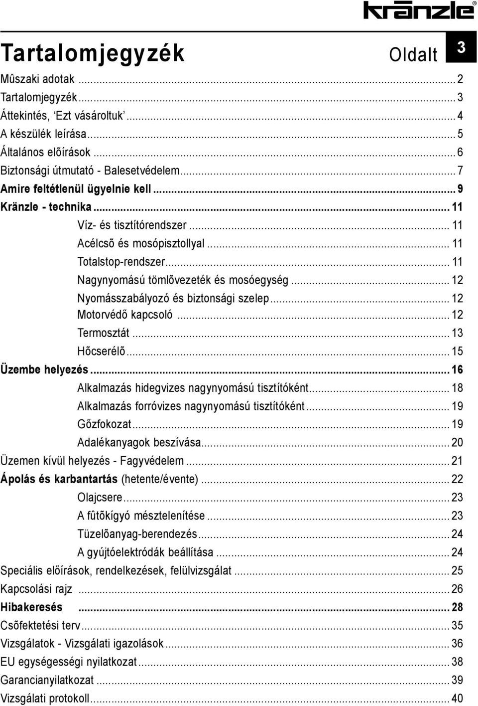 .. 12 Nyomásszabályozó és biztonsági szelep... 12 Motorvédő kapcsoló... 12 Termosztát... 13 Hõcserélõ... 15 Üzembe helyezés... 16 Alkalmazás hidegvizes nagynyomású tisztítóként.