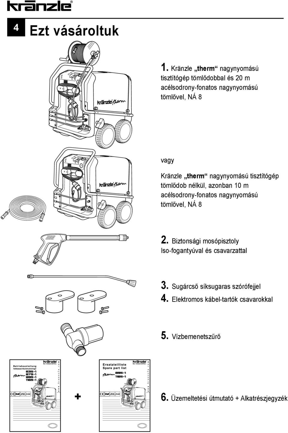 Kränzle therm nagynyomású tisztítógép tömlődob nélkül, azonban 10 m acélsodrony-fonatos nagynyomású tömlővel,