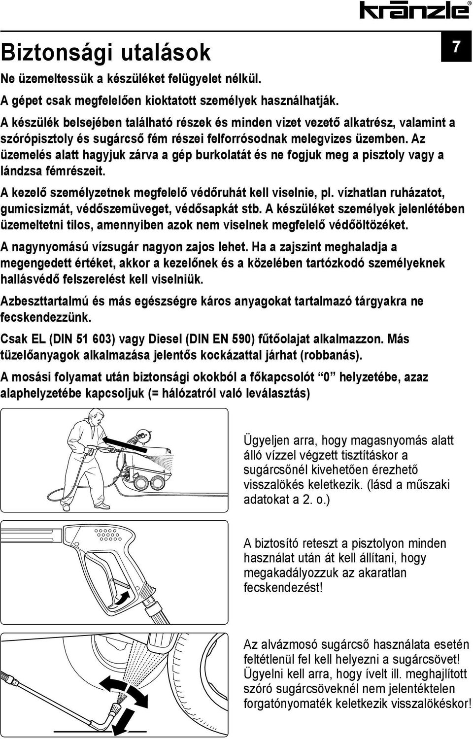 Az üzemelés alatt hagyjuk zárva a gép burkolatát és ne fogjuk meg a pisztoly vagy a lándzsa fémrészeit. A kezelő személyzetnek megfelelő védőruhát kell viselnie, pl.