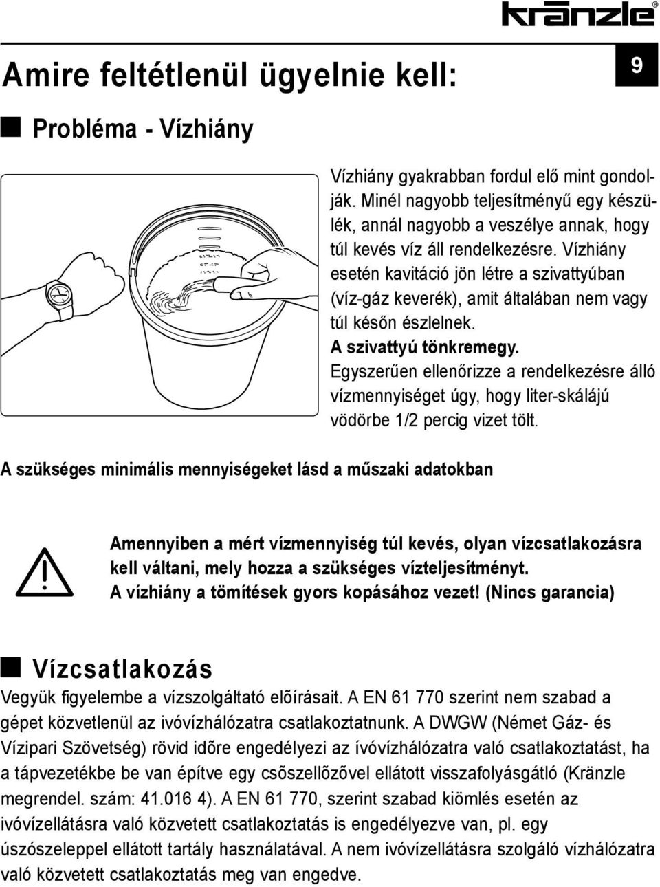 Vízhiány esetén kavitáció jön létre a szivattyúban (víz-gáz keverék), amit általában nem vagy túl későn észlelnek. A szivattyú tönkremegy.