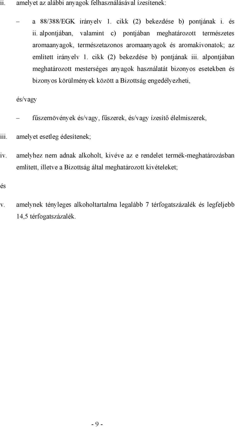 alpontjában meghatározott mesterséges anyagok használatát bizonyos esetekben és bizonyos körülmények között a Bizottság engedélyezheti, és/vagy főszernövények és/vagy, főszerek, és/vagy ízesítı