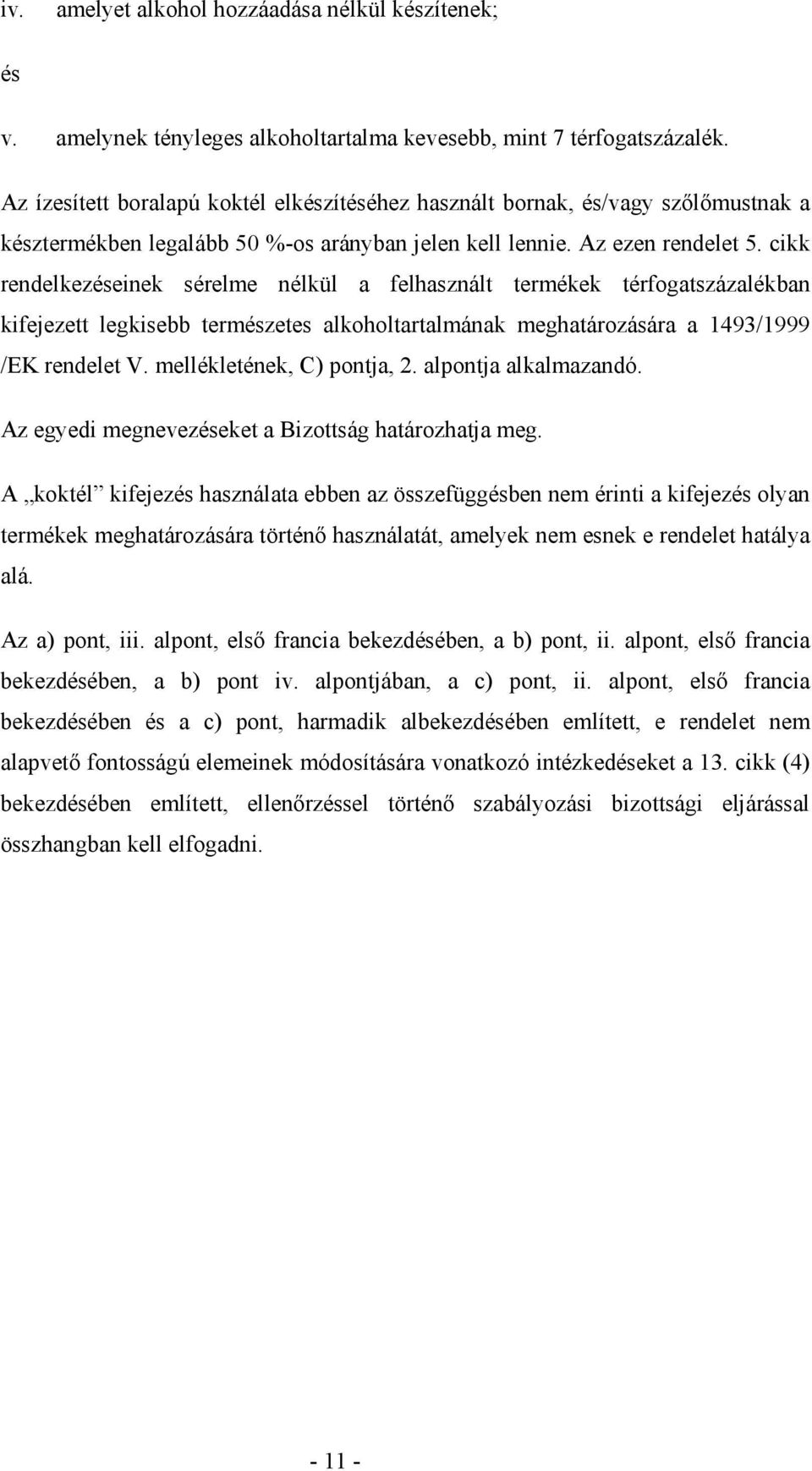 cikk rendelkezéseinek sérelme nélkül a felhasznált termékek térfogatszázalékban kifejezett legkisebb természetes alkoholtartalmának meghatározására a 1493/1999 /EK rendelet V.