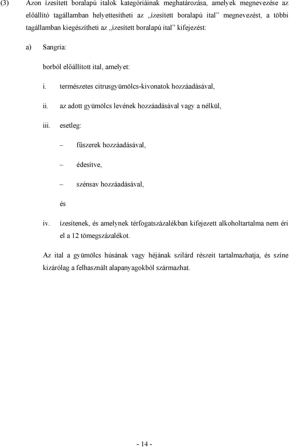 az adott gyümölcs levének hozzáadásával vagy a nélkül, esetleg: főszerek hozzáadásával, édesítve, szénsav hozzáadásával, és iv.