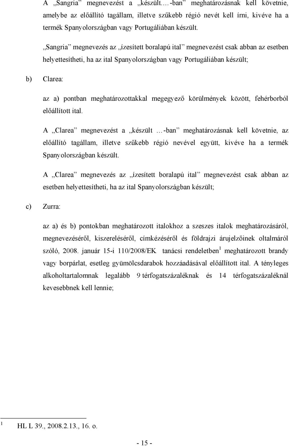 Sangria megnevezés az ízesített boralapú ital megnevezést csak abban az esetben helyettesítheti, ha az ital Spanyolországban vagy Portugáliában készült; b) Clarea: az a) pontban meghatározottakkal