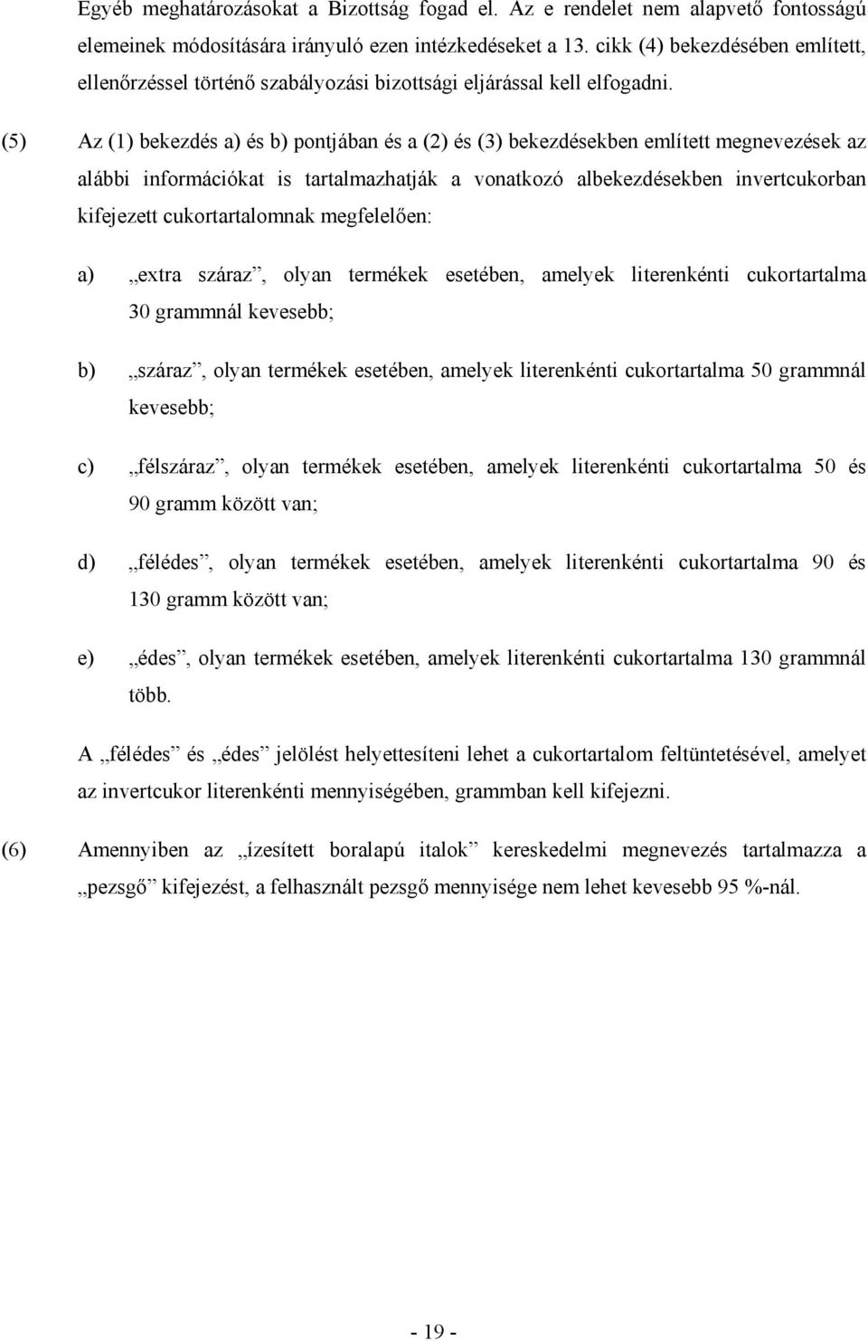 (5) Az (1) bekezdés a) és b) pontjában és a (2) és (3) bekezdésekben említett megnevezések az alábbi információkat is tartalmazhatják a vonatkozó albekezdésekben invertcukorban kifejezett