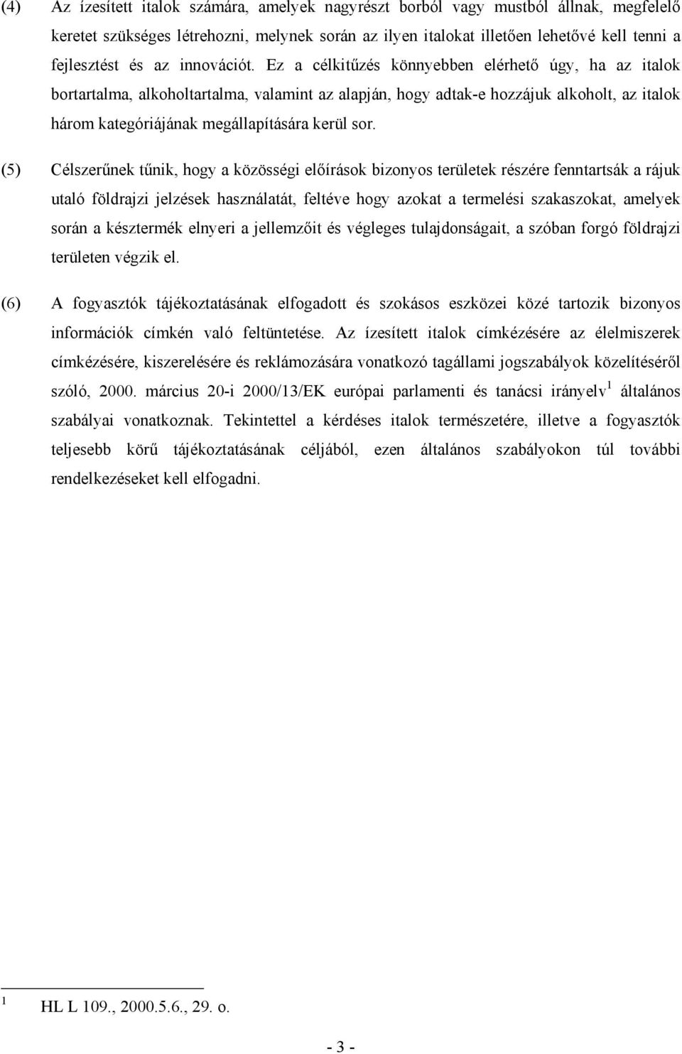 Ez a célkitőzés könnyebben elérhetı úgy, ha az italok bortartalma, alkoholtartalma, valamint az alapján, hogy adtak-e hozzájuk alkoholt, az italok három kategóriájának megállapítására kerül sor.