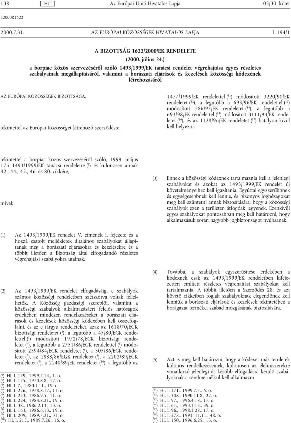 létrehozásáról AZ EURÓPAI KÖZÖSSÉGEK BIZOTTSÁGA, tekintettel az Európai Közösséget létrehozó szerződésre, 1477/1999/EK rendelettel ( 11 ) módosított 3220/90/EK rendeletet ( 12 ), a legutóbb a