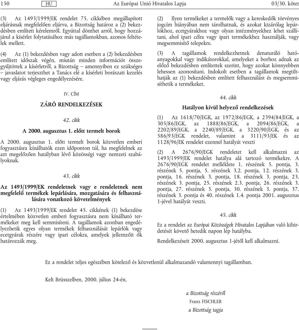 (4) Az (1) bekezdésben vagy adott esetben a (2) bekezdésben említett időszak végén, miután minden információt összegyűjtöttek a kísérletről, a Bizottság amennyiben ez szükséges javaslatot terjeszthet