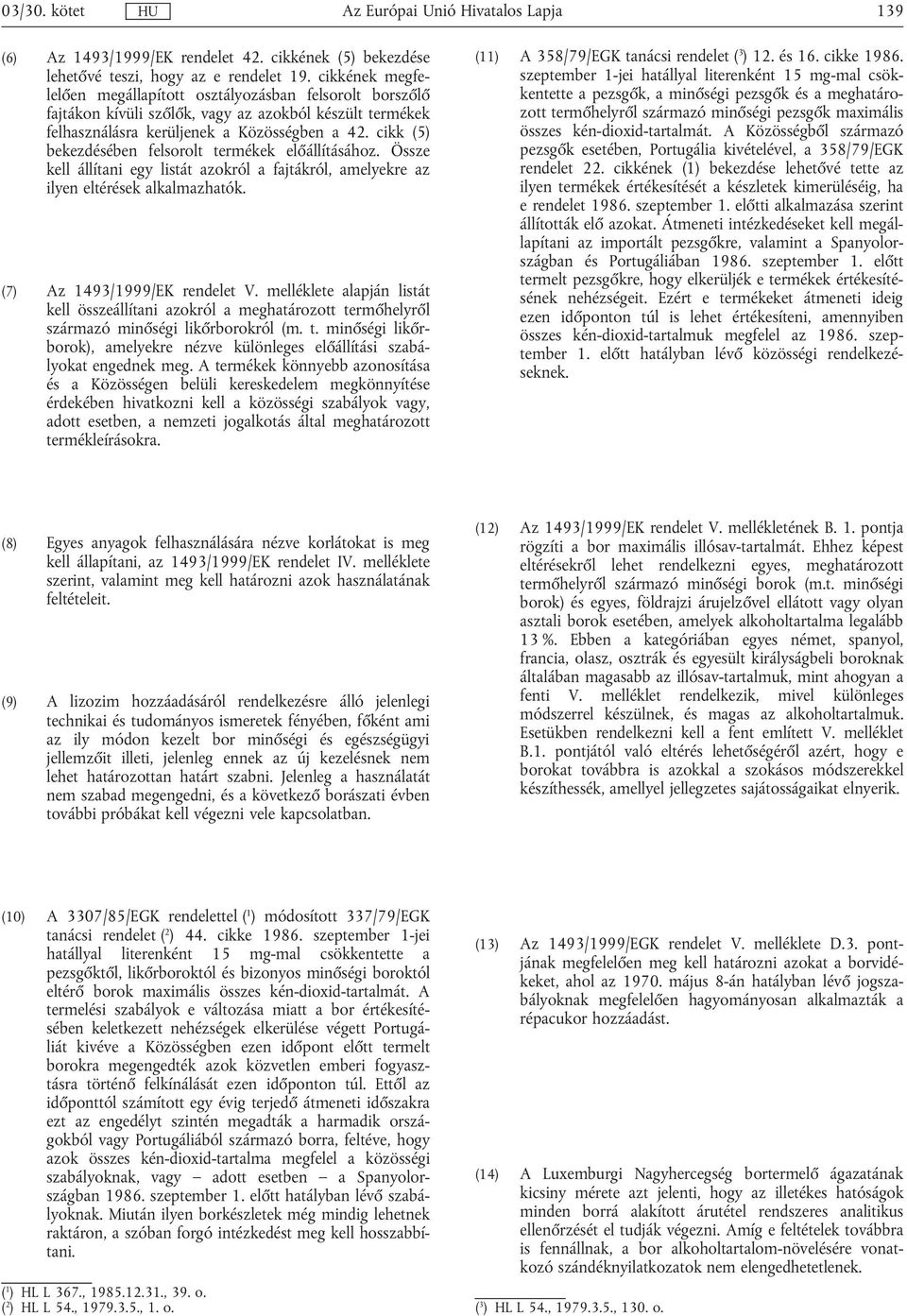 cikk (5) bekezdésében felsorolt termékek előállításához. Össze kell állítani egy listát azokról a fajtákról, amelyekre az ilyen eltérések alkalmazhatók. (7) Az 1493/1999/EK rendelet V.