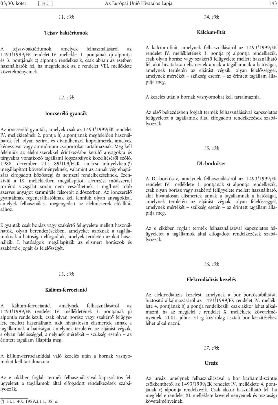 cikk Ioncserélő gyanták Az ioncserélő gyanták, amelyek csak az 1493/1999/EK rendelet IV. mellékletének 2.