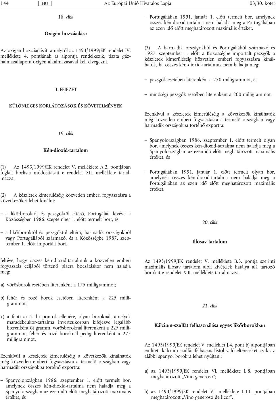 előtt termelt bor, amelynek összes kén-dioxid-tartalma nem haladja meg a Portugáliában az ezen idő előtt meghatározott maximális értéket. (3) A harmadik országokból és Portugáliából származó és 1987.