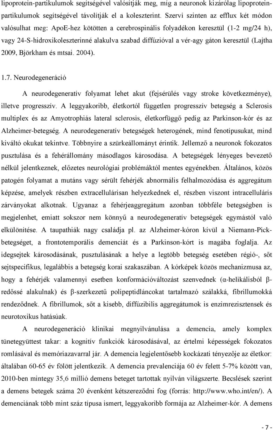 keresztül (Lajtha 2009, Björkham és mtsai. 2004). 1.7. Neurodegeneráció A neurodegeneratív folyamat lehet akut (fejsérülés vagy stroke következménye), illetve progresszív.