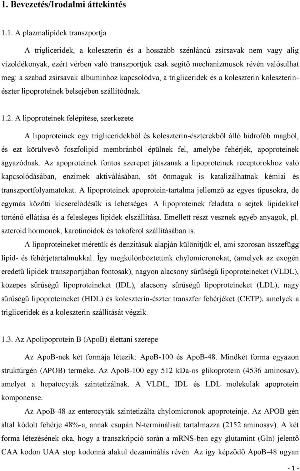 A lipoproteinek felépítése, szerkezete A lipoproteinek egy trigliceridekből és koleszterin-észterekből álló hidrofób magból, és ezt körülvevő foszfolipid membránból épülnek fel, amelybe fehérjék,