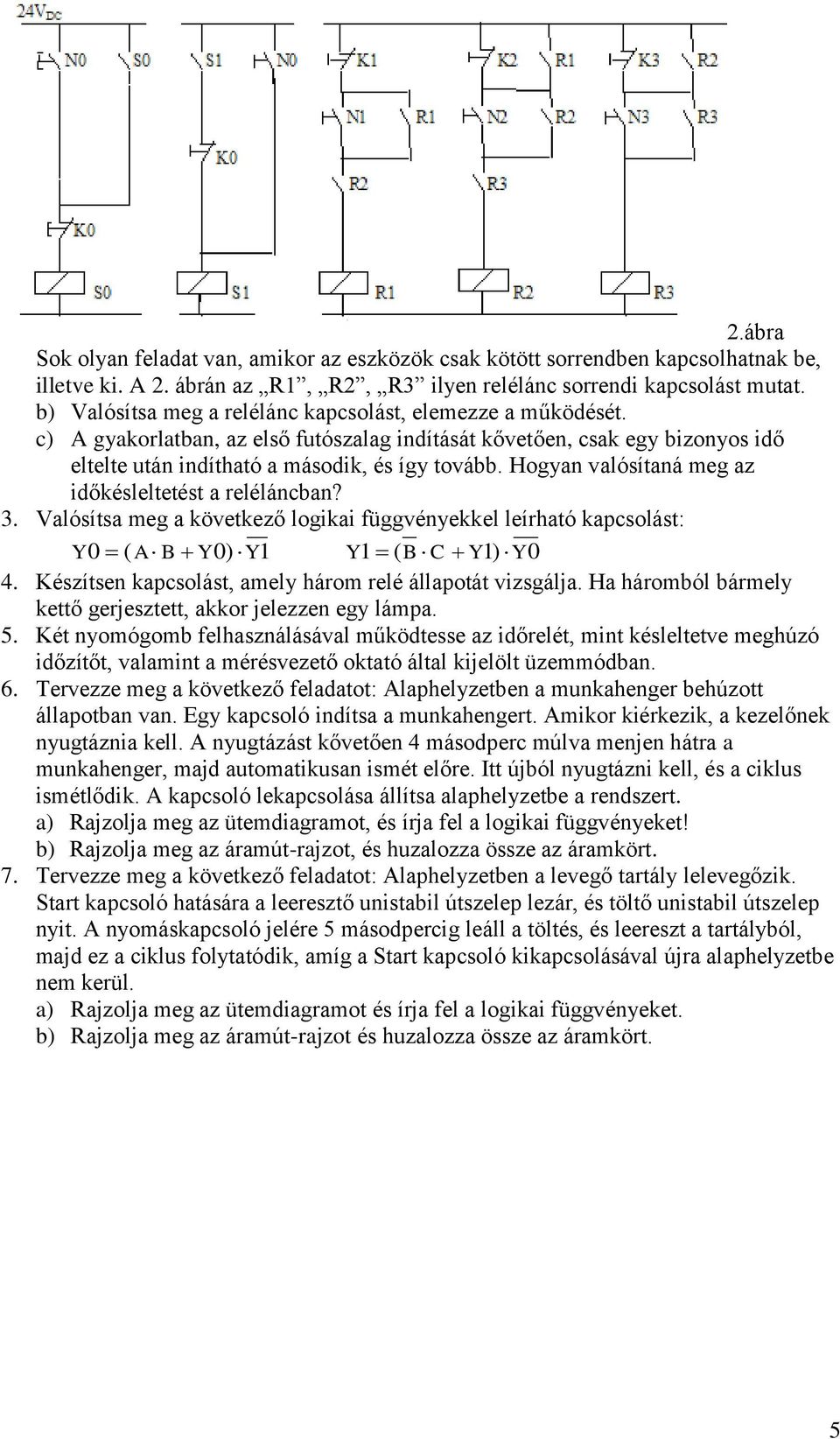 Hogyan valósítaná meg az időkésleltetést a reléláncban?. Valósítsa meg a következő logikai függvényekkel leírható kapcsolást: Y0 ( A B Y0) Y1 Y1 ( B C Y1) Y0.