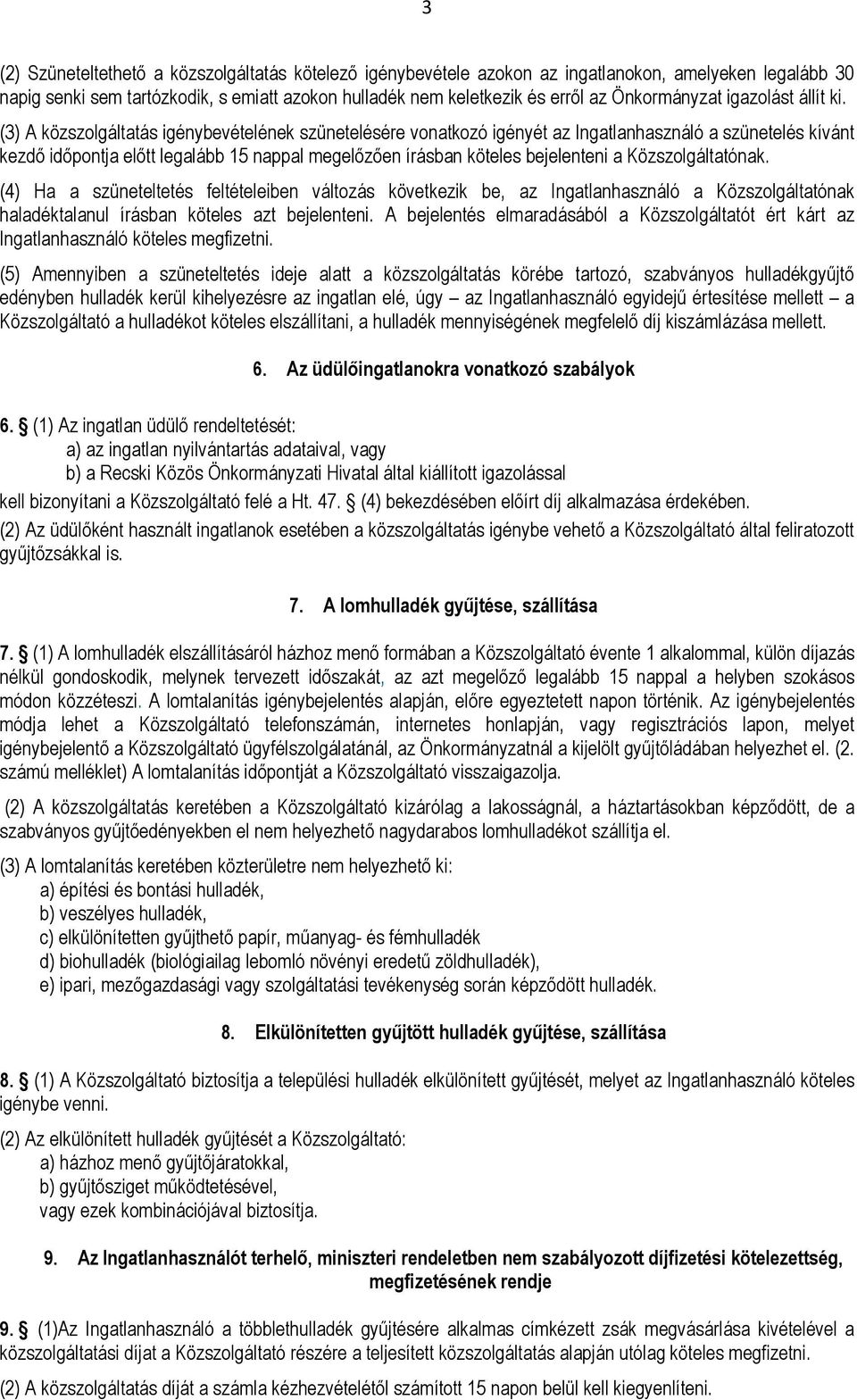 (3) A közszolgáltatás igénybevételének szünetelésére vonatkozó igényét az Ingatlanhasználó a szünetelés kívánt kezdő időpontja előtt legalább 15 nappal megelőzően írásban köteles bejelenteni a