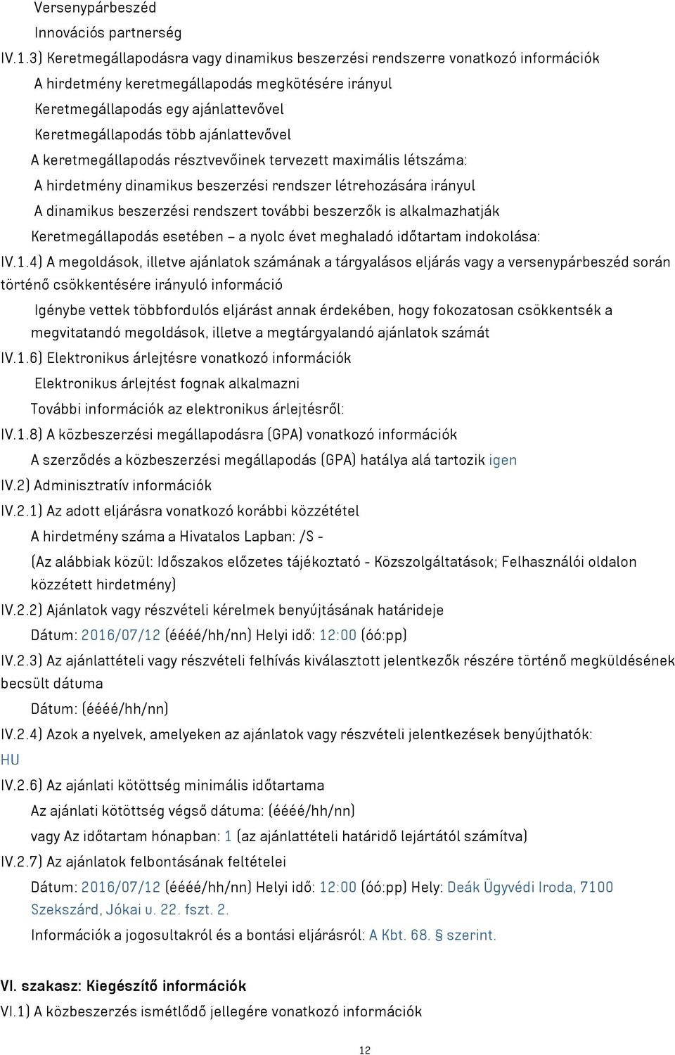 ajánlattevővel A keretmegállapodás résztvevőinek tervezett maximális létszáma: A hirdetmény dinamikus beszerzési rendszer létrehozására irányul A dinamikus beszerzési rendszert további beszerzők is