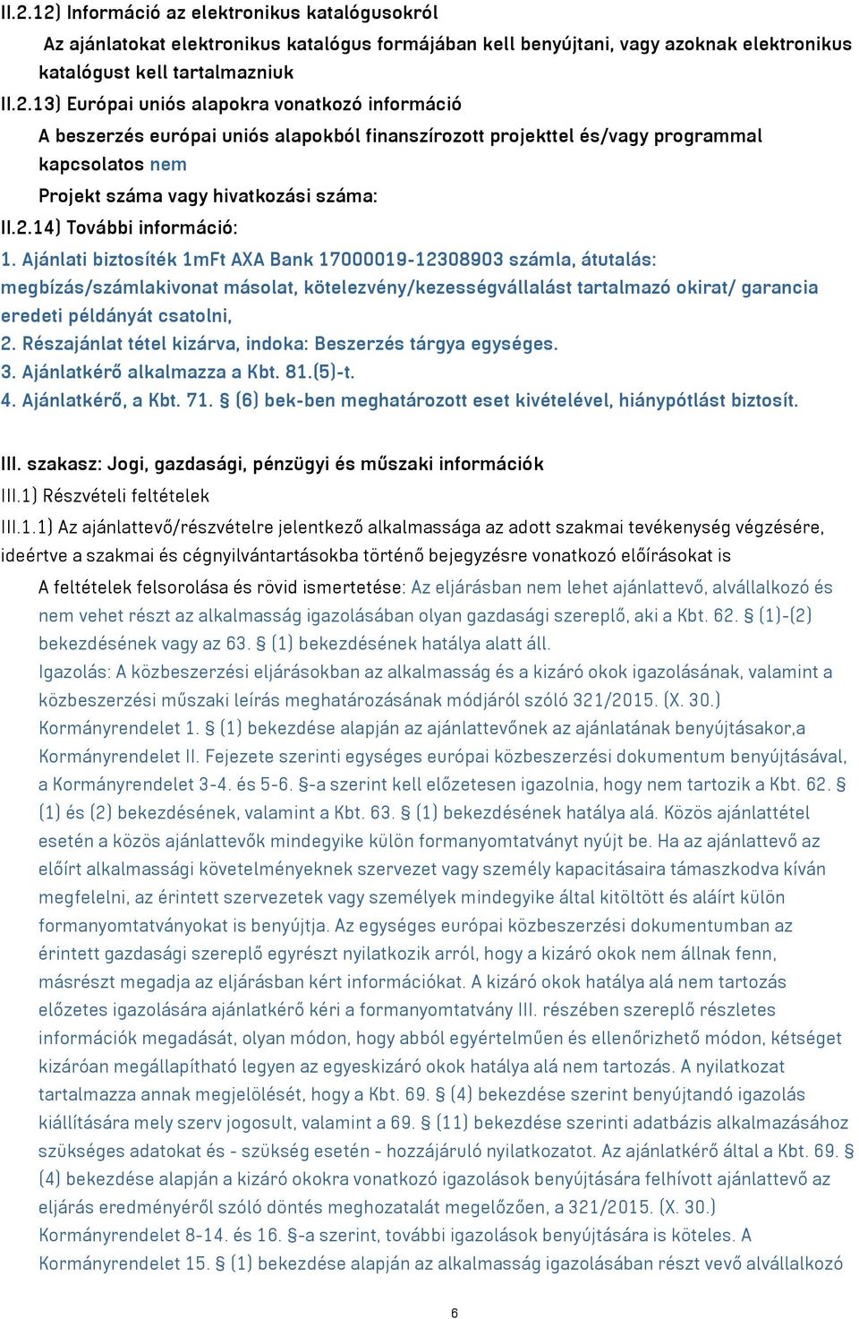 Ajánlati biztosíték 1mFt AXA Bank 17000019-12308903 számla, átutalás: megbízás/számlakivonat másolat, kötelezvény/kezességvállalást tartalmazó okirat/ garancia eredeti példányát csatolni, 2.