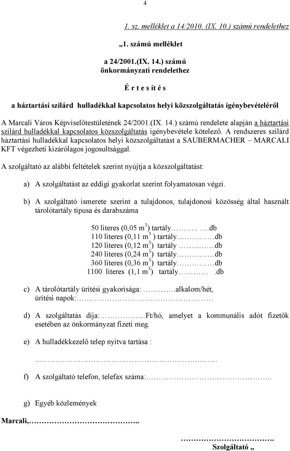 ) számú önkormányzati rendelethez É r t e s ít é s a háztartási szilárd hulladékkal kapcsolatos helyi közszolgáltatás igénybevételéről A Marcali Város Képviselőtestületének 24/2001.(IX. 14.