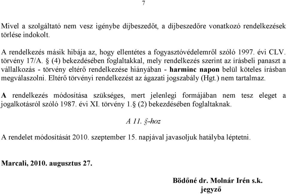 (4) bekezdésében foglaltakkal, mely rendelkezés szerint az írásbeli panaszt a vállalkozás - törvény eltérő rendelkezése hiányában - harminc napon belül köteles írásban megválaszolni.