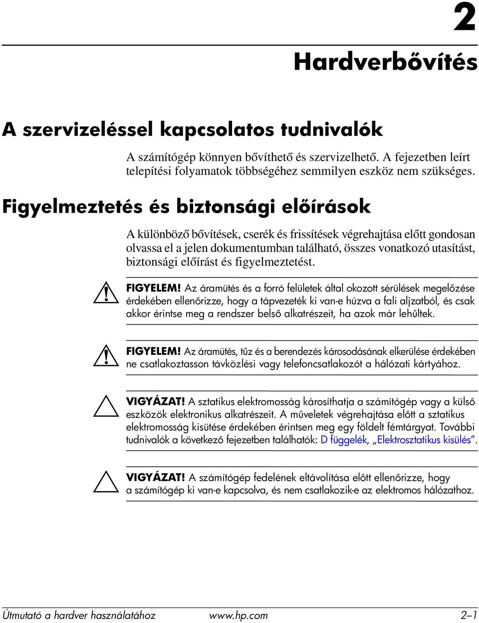 Ä VIGYÁZAT! A különböző bővítések, cserék és frissítések végrehajtása előtt gondosan olvassa el a jelen dokumentumban található, összes vonatkozó utasítást, biztonsági előírást és figyelmeztetést.