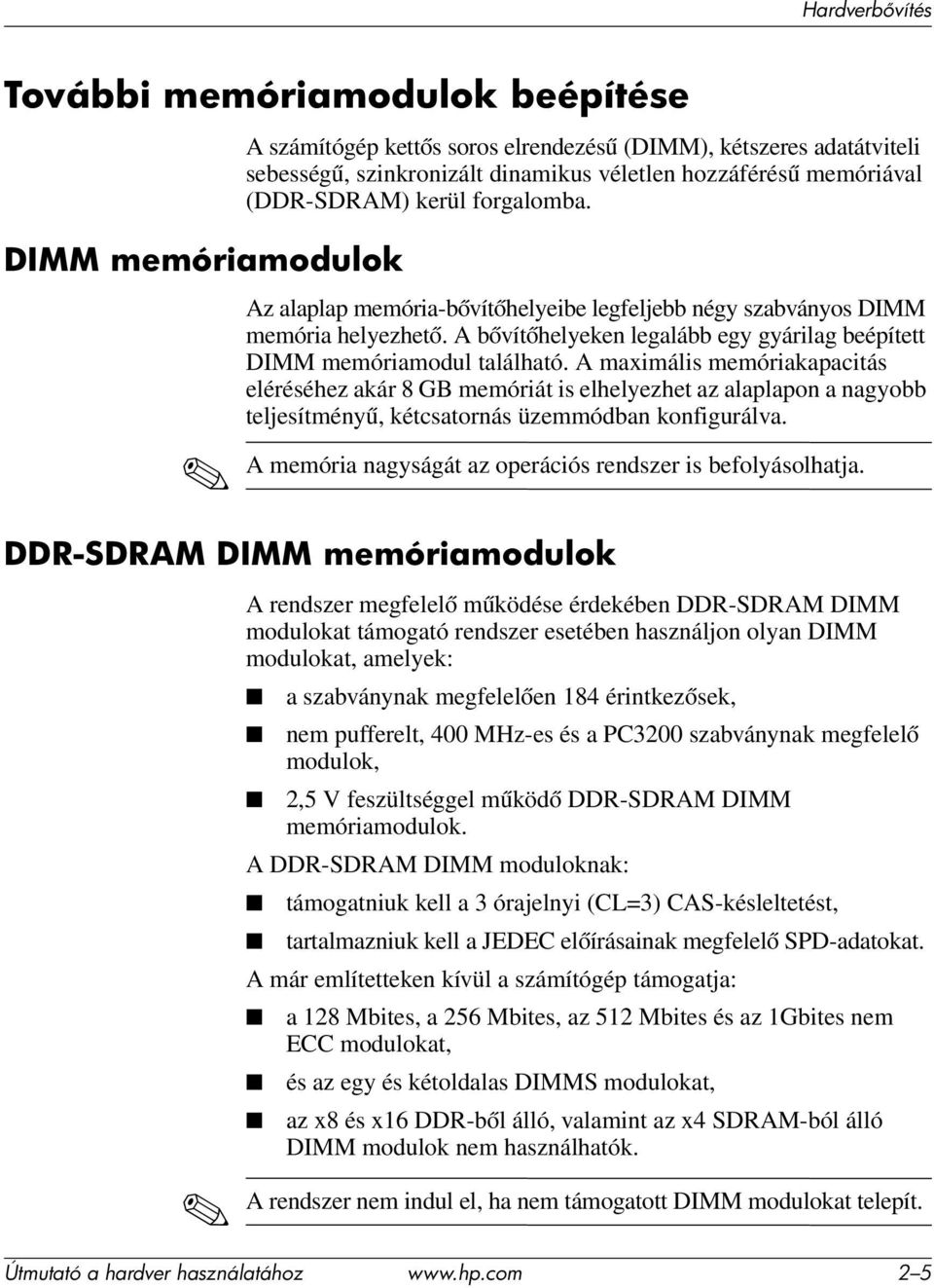 A maximális memóriakapacitás eléréséhez akár 8 GB memóriát is elhelyezhet az alaplapon a nagyobb teljesítményű, kétcsatornás üzemmódban konfigurálva.