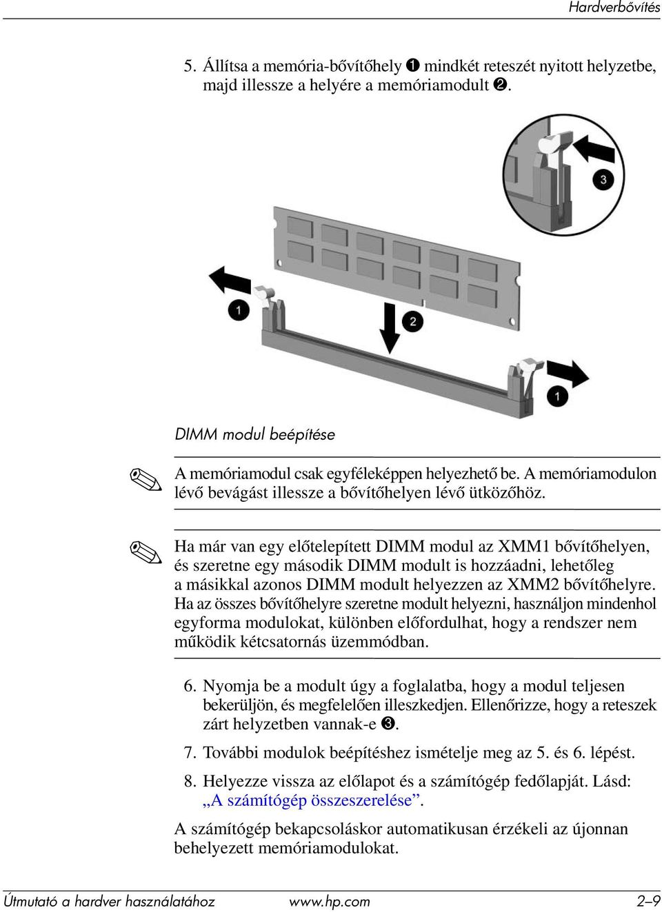 Ha már van egy előtelepített DIMM modul az XMM1 bővítőhelyen, és szeretne egy második DIMM modult is hozzáadni, lehetőleg a másikkal azonos DIMM modult helyezzen az XMM2 bővítőhelyre.