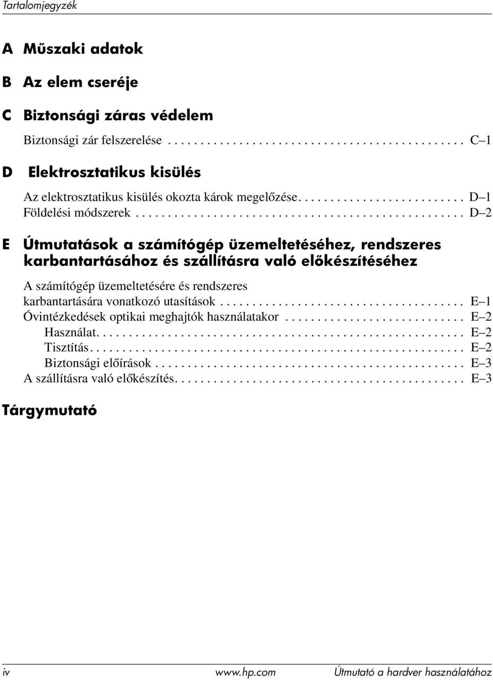 .................................................. D 2 E Útmutatások a számítógép üzemeltetéséhez, rendszeres karbantartásához és szállításra való el készítéséhez A számítógép üzemeltetésére és rendszeres karbantartására vonatkozó utasítások.