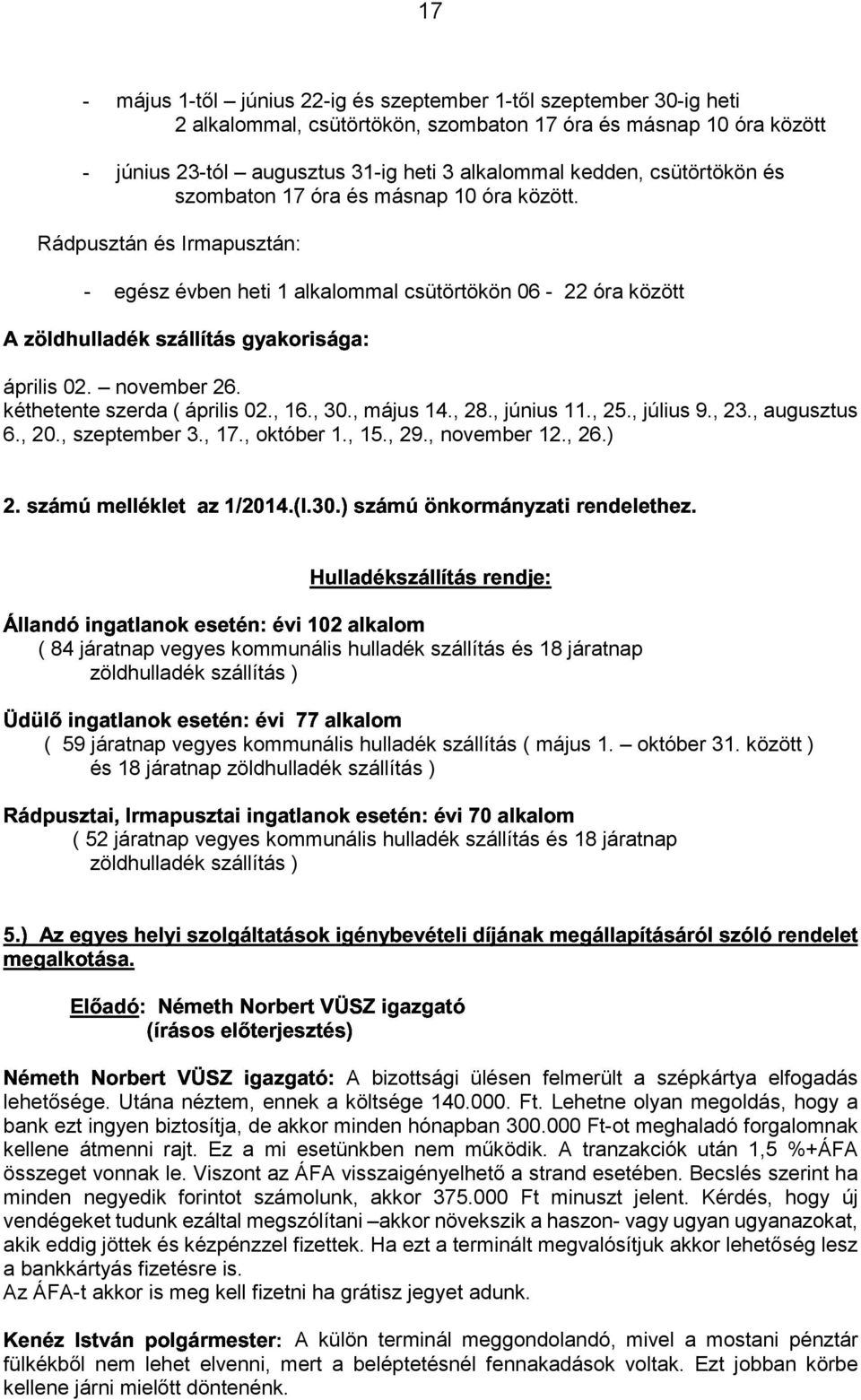 Rádpusztán és Irmapusztán: - egész évben heti 1 alkalommal csütörtökön 06-22 óra között /2"*"-./0-1232024"*%!")'! 2 április 02. november 26.! $ kéthetente szerda ( április 02., 16., 30., május 14.