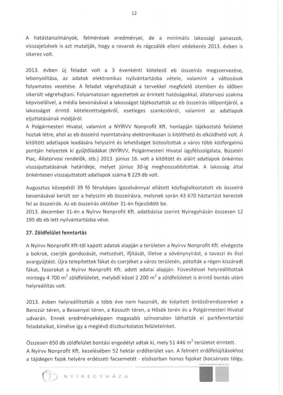 évben új feladat volt a 3 évenkénti kötelező eb összeírás megszervezése, lebonyolítása, az adatok elektronikus nyilvántartásba vétele, valamint a változások folyamatos vezetése.