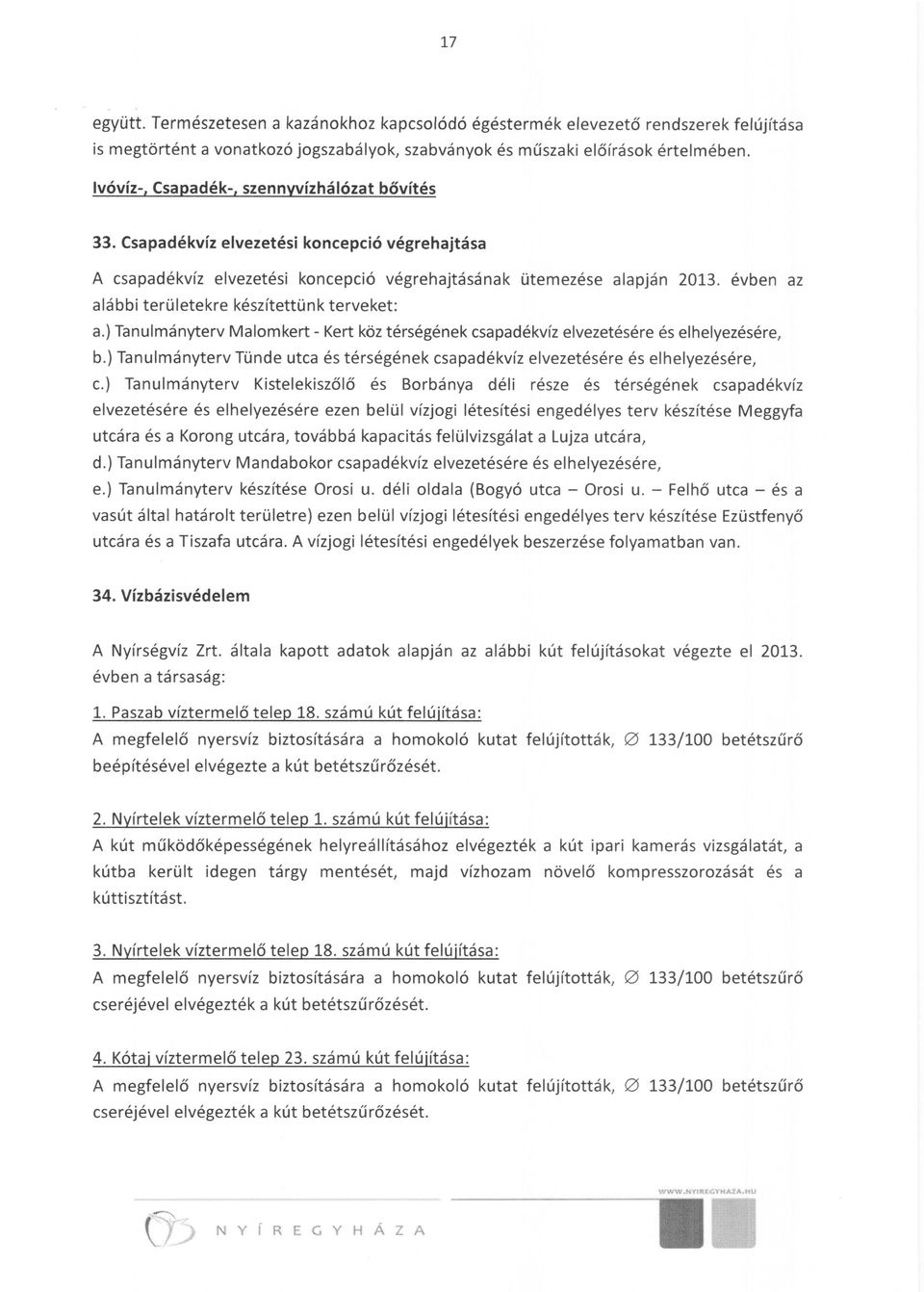 évben az alábbi területekre készítettünk terveket: a.) Tanulmányterv Malomkert - Kert köz térségének csapadékvíz elvezetésére és elhelyezésére, b.