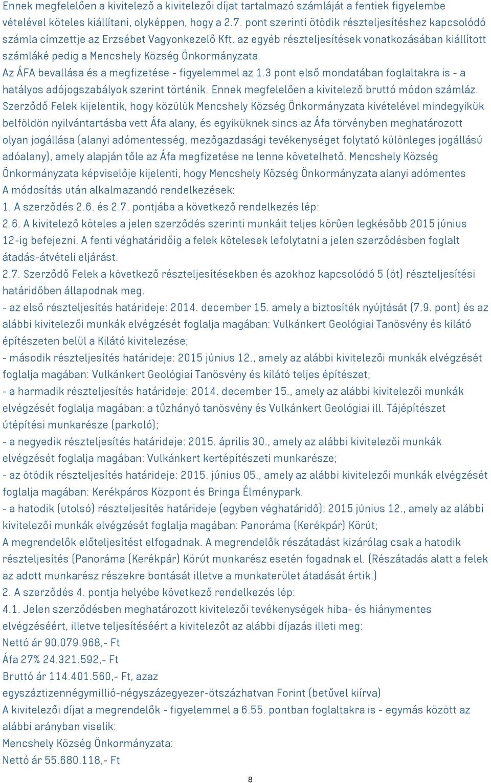 Az ÁFA bevallása és a megfizetése - figyelemmel az 1.3 pont első mondatában foglaltakra is - a hatályos adójogszabályok szerint történik. Ennek megfelelően a kivitelező bruttó módon számláz.