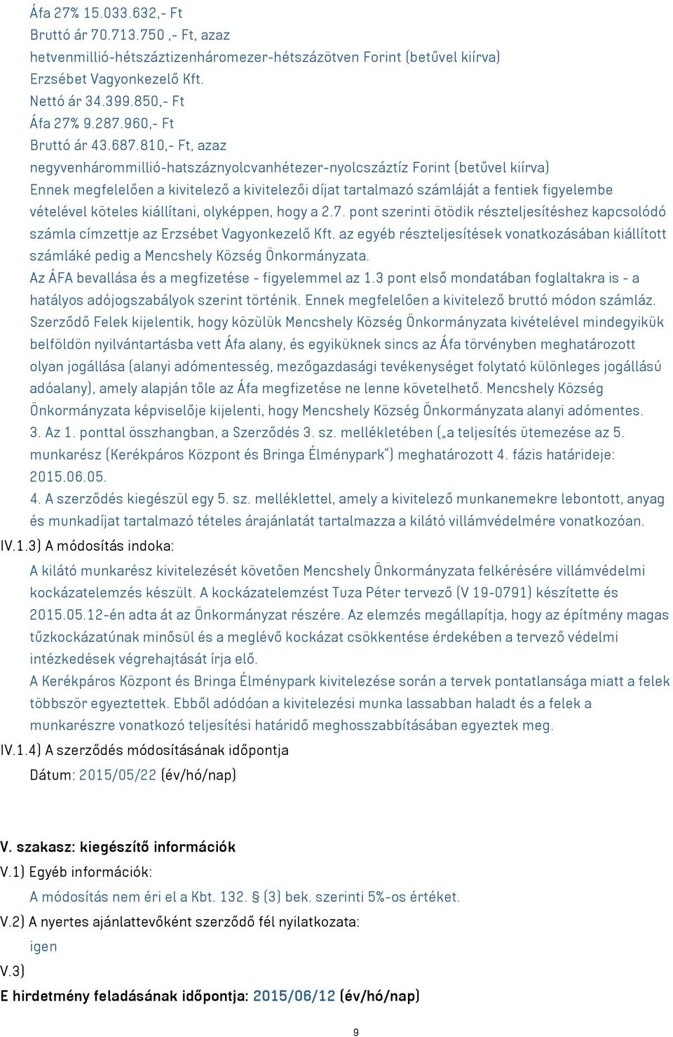 810,- Ft, azaz negyvenhárommillió-hatszáznyolcvanhétezer-nyolcszáztíz Forint (betűvel kiírva) Ennek megfelelően a kivitelező a kivitelezői díjat tartalmazó számláját a fentiek figyelembe vételével