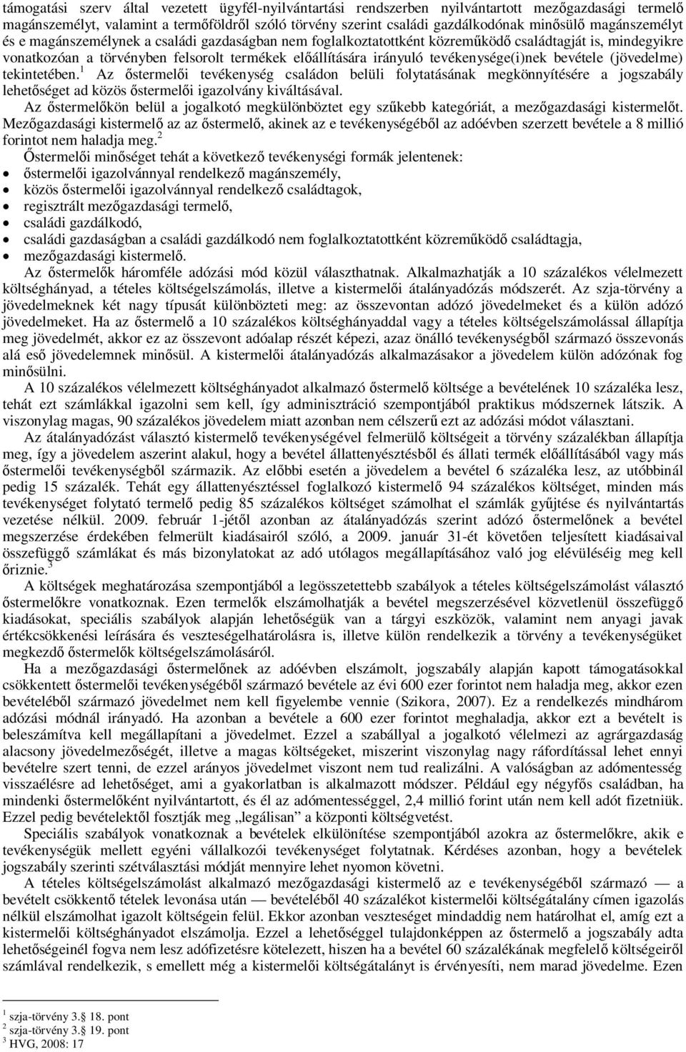 tevékenysége(i)nek bevétele (jövedelme) tekintetében. 1 Az stermel i tevékenység családon belüli folytatásának megkönnyítésére a jogszabály lehet séget ad közös stermel i igazolvány kiváltásával.
