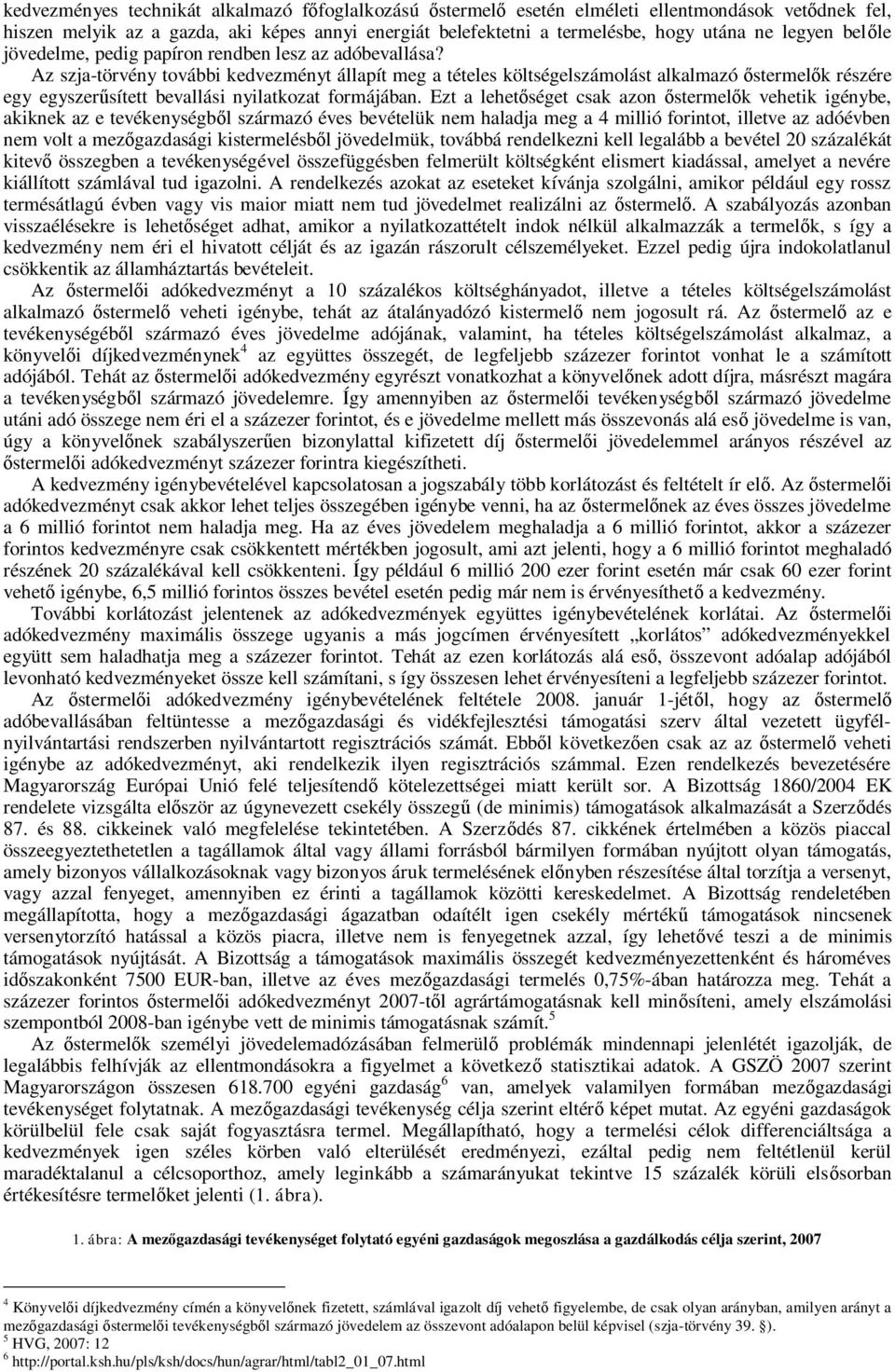Az szja-törvény további kedvezményt állapít meg a tételes költségelszámolást alkalmazó stermel k részére egy egyszer sített bevallási nyilatkozat formájában.