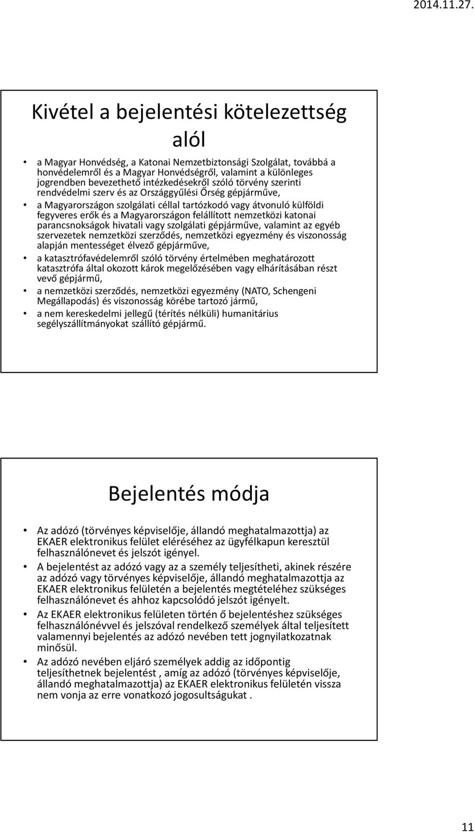 felállított nemzetközi katonai parancsnokságok hivatali vagy szolgálati gépjárműve, valamint az egyéb szervezetek nemzetközi szerződés, nemzetközi egyezmény és viszonosság alapján mentességet élvező