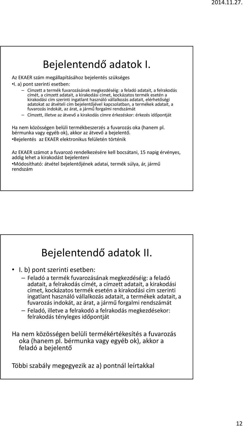 ingatlant használó vállalkozás adatait, elérhetőségi adatokat az átvételi cím bejelentőjével kapcsolatban, a termékek adatait, a fuvarozás indokát, az árat, a jármű forgalmi rendszámát Címzett,