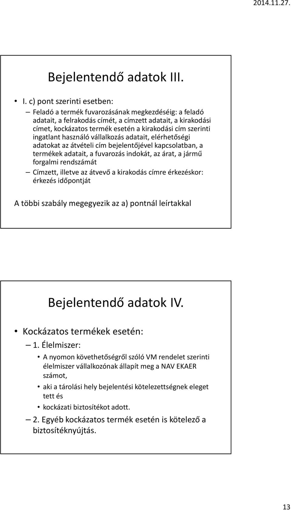 szerinti ingatlant használó vállalkozás adatait, elérhetőségi adatokat az átvételi cím bejelentőjével kapcsolatban, a termékek adatait, a fuvarozás indokát, az árat, a jármű forgalmi rendszámát