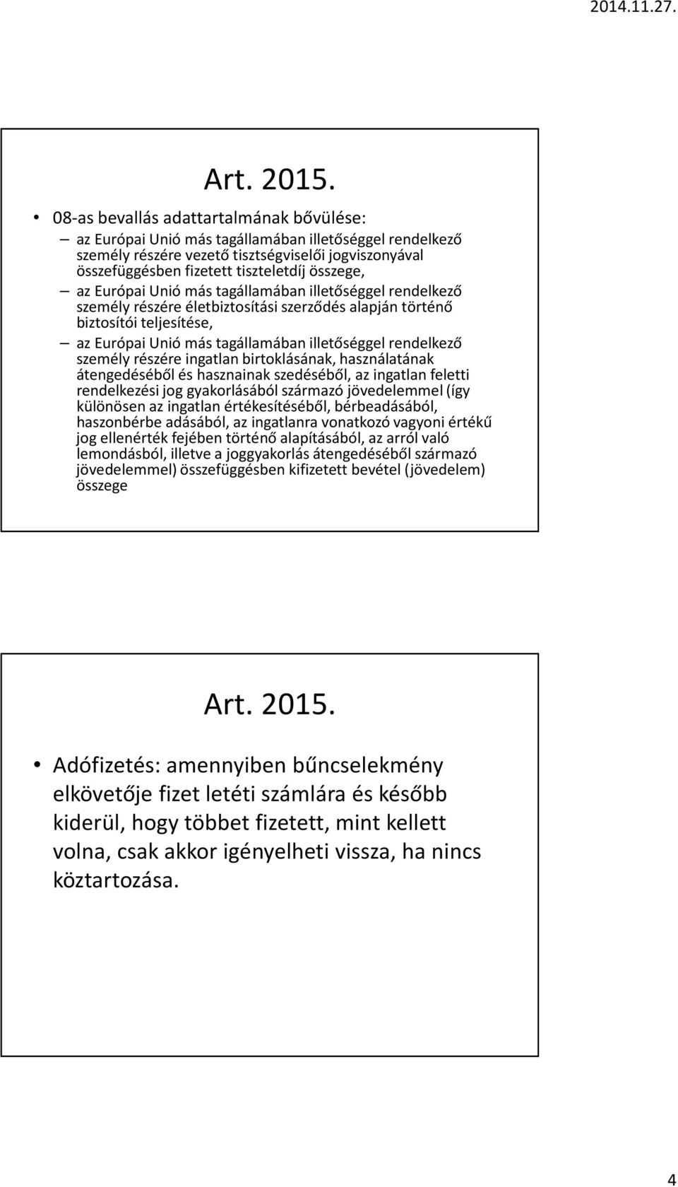 személy részére ingatlan birtoklásának, használatának átengedéséből és hasznainak szedéséből, az ingatlan feletti rendelkezési jog gyakorlásából származó jövedelemmel (így különösen az ingatlan