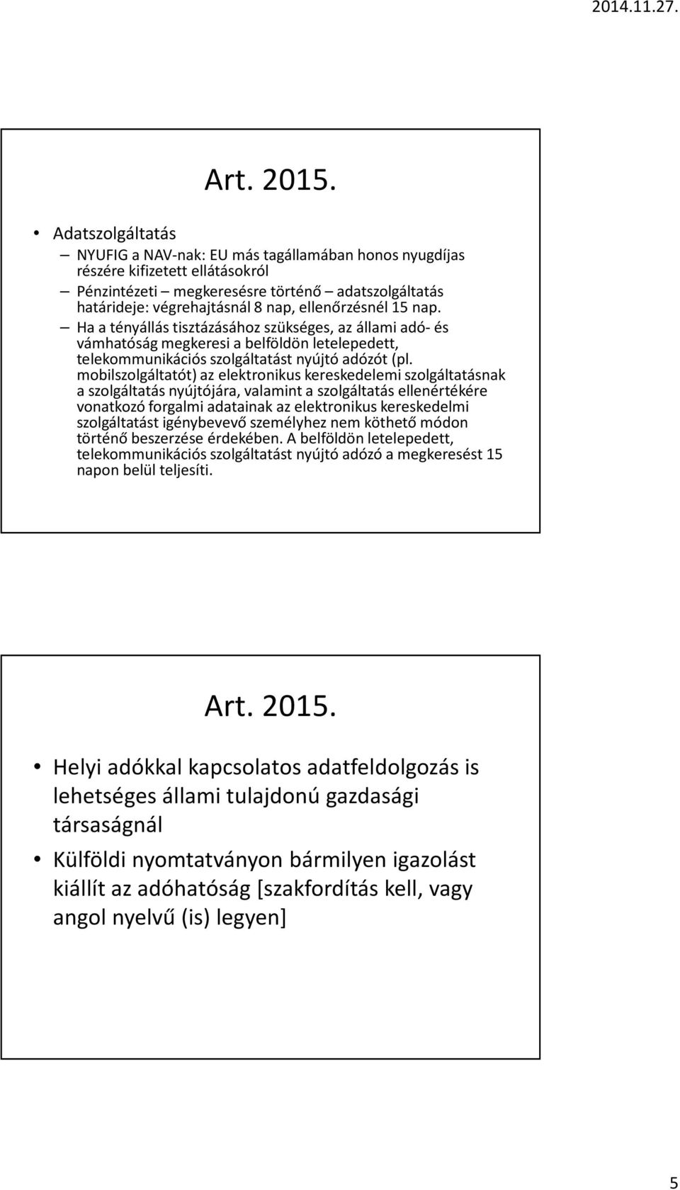 mobilszolgáltatót) az elektronikus kereskedelemi szolgáltatásnak a szolgáltatás nyújtójára, valamint a szolgáltatás ellenértékére vonatkozó forgalmi adatainak az elektronikus kereskedelmi