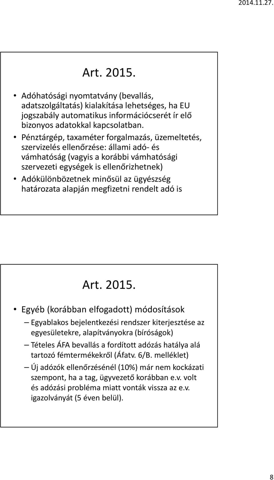 ügyészség határozata alapján megfizetni rendelt adó is Egyéb (korábban elfogadott) módosítások Egyablakos bejelentkezési rendszer kiterjesztése az egyesületekre, alapítványokra (bíróságok) Tételes