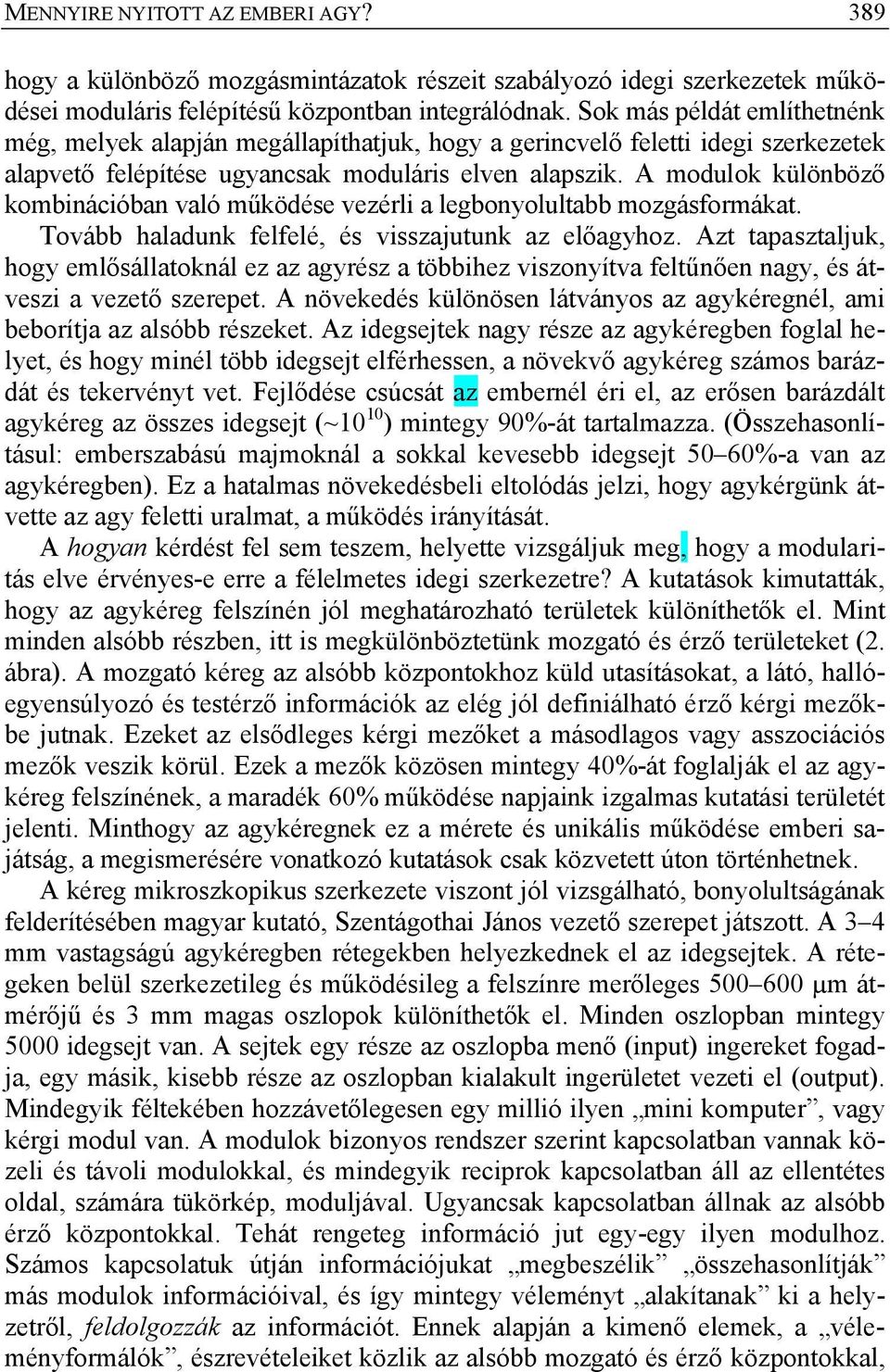 A modulok különböző kombinációban való működése vezérli a legbonyolultabb mozgásformákat. Tovább haladunk felfelé, és visszajutunk az előagyhoz.