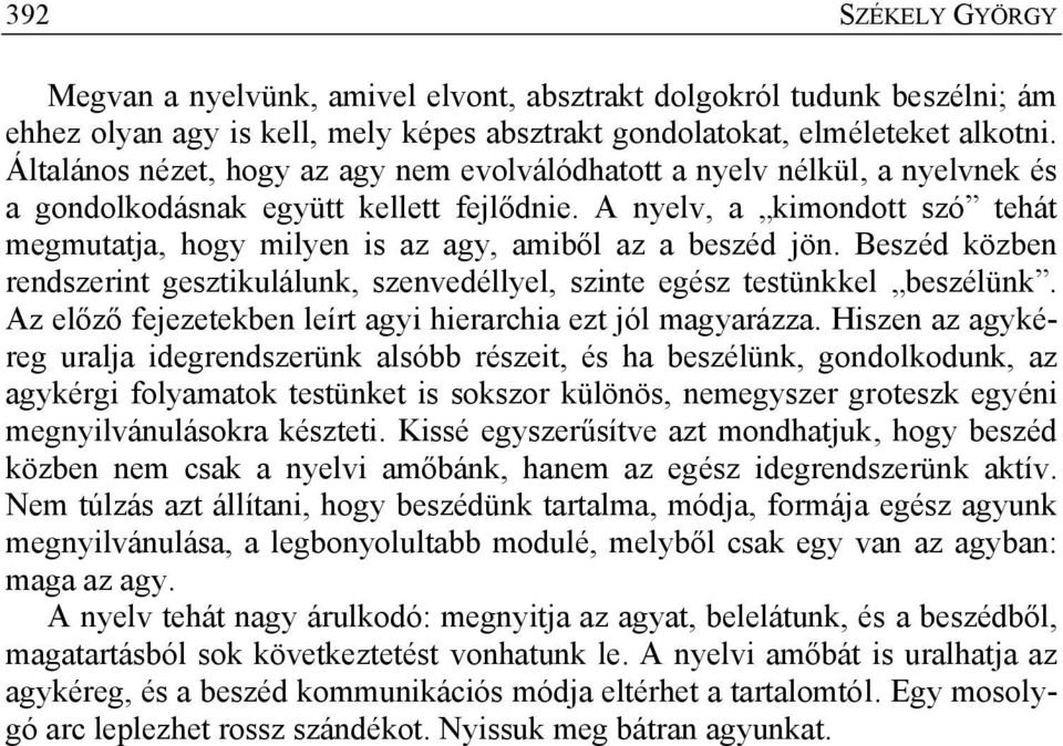 A nyelv, a kimondott szó tehát megmutatja, hogy milyen is az agy, amiből az a beszéd jön. Beszéd közben rendszerint gesztikulálunk, szenvedéllyel, szinte egész testünkkel beszélünk.