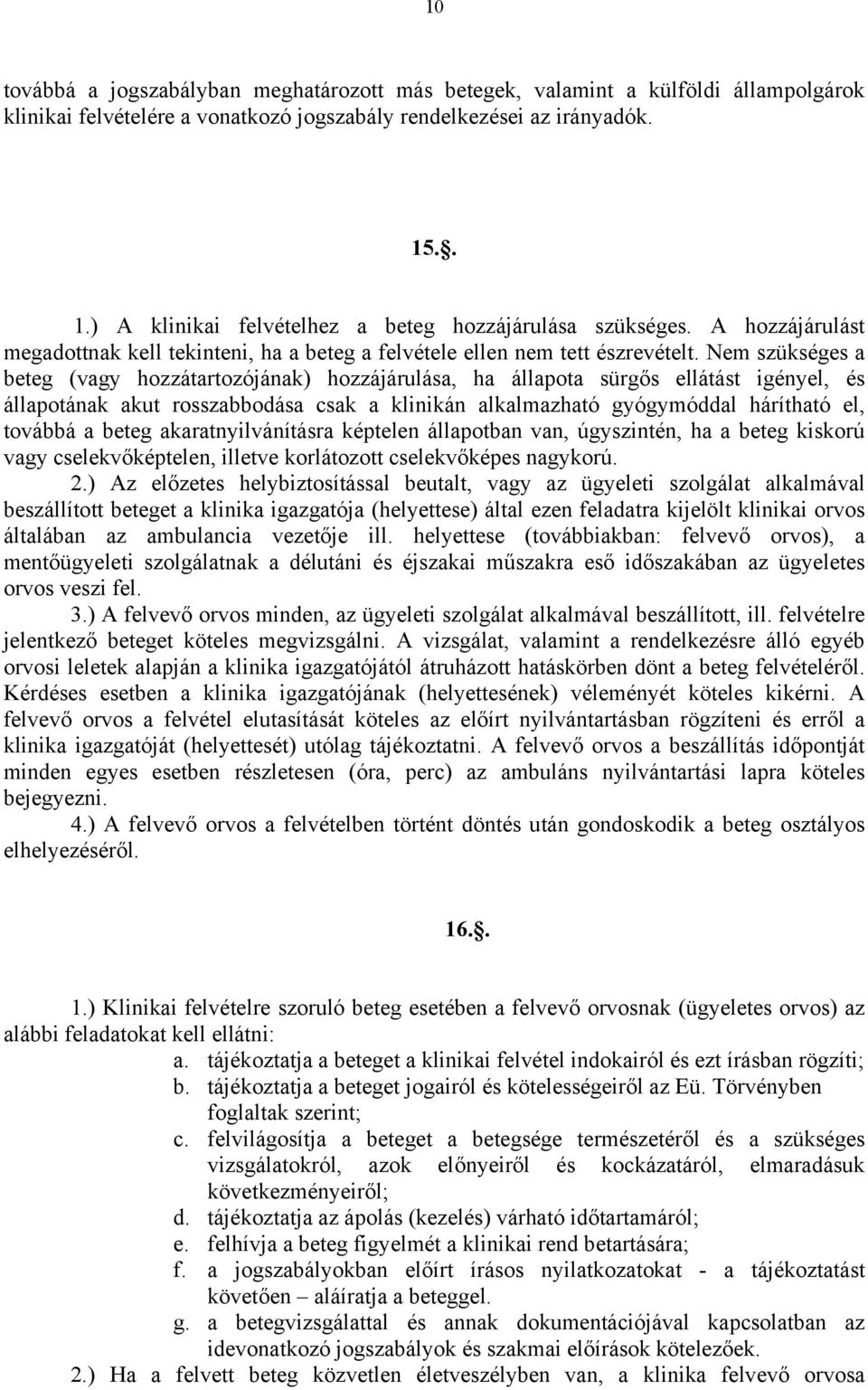 Nem szükséges a beteg (vagy hozzátartozójának) hozzájárulása, ha állapota sürgős ellátást igényel, és állapotának akut rosszabbodása csak a klinikán alkalmazható gyógymóddal hárítható el, továbbá a